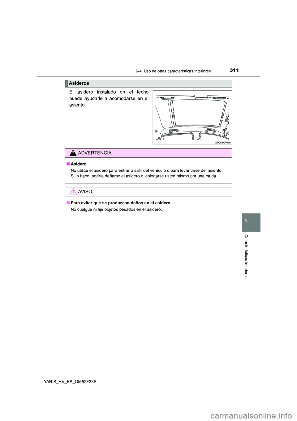 TOYOTA YARIS HYBRID 2015  Manual del propietario (in Spanish) 3116-4. Uso de otras características interiores
6
Características interiores
YARIS_HV_ES_OM52F33S
El asidero instalado en el techo 
puede ayudarle a acomodarse en el
asiento.
Asideros
ADVERTENCIA
