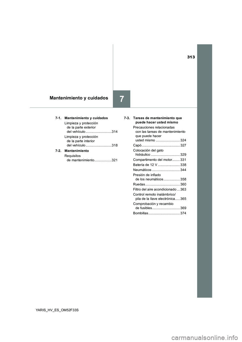 TOYOTA YARIS HYBRID 2015  Manual del propietario (in Spanish) 313
7Mantenimiento y cuidados
YARIS_HV_ES_OM52F33S 
7-1. Mantenimiento y cuidados 
Limpieza y protección  
de la parte exterior  
del vehículo ...........................314 
Limpieza y protección 