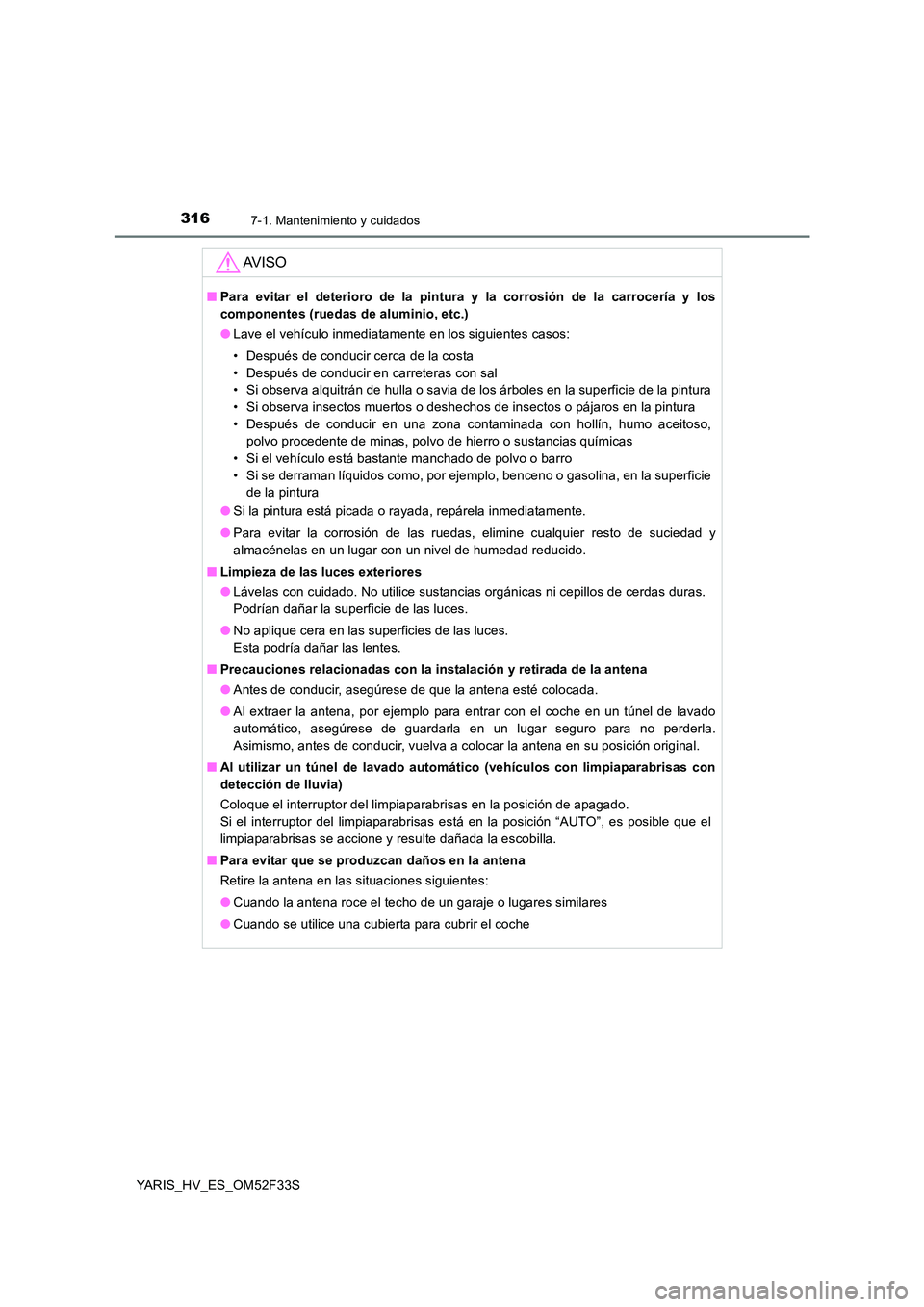 TOYOTA YARIS HYBRID 2015  Manual del propietario (in Spanish) 3167-1. Mantenimiento y cuidados
YARIS_HV_ES_OM52F33S
AV I S O
■Para evitar el deterioro de la pintura y la corrosión de la carrocería y los 
componentes (ruedas de aluminio, etc.) 
● Lave el ve