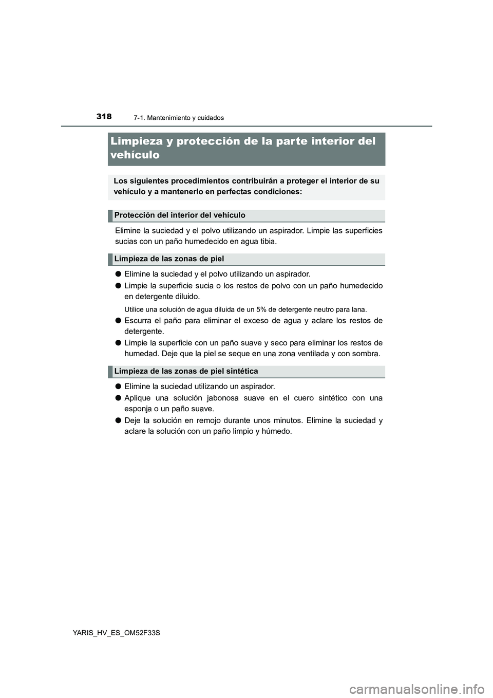 TOYOTA YARIS HYBRID 2015  Manual del propietario (in Spanish) 3187-1. Mantenimiento y cuidados
YARIS_HV_ES_OM52F33S
Limpieza y protección de la par te interior del  
vehículo
Elimine la suciedad y el polvo utilizando un aspirador. Limpie las superficies 
sucia