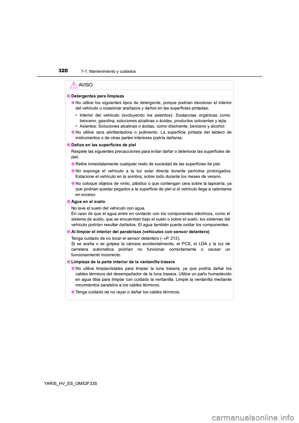 TOYOTA YARIS HYBRID 2015  Manual del propietario (in Spanish) 3207-1. Mantenimiento y cuidados
YARIS_HV_ES_OM52F33S
AV I S O
■Detergentes para limpieza 
● No utilice los siguientes tipos de detergente, porque podrían decolorar el interior 
del vehículo u o