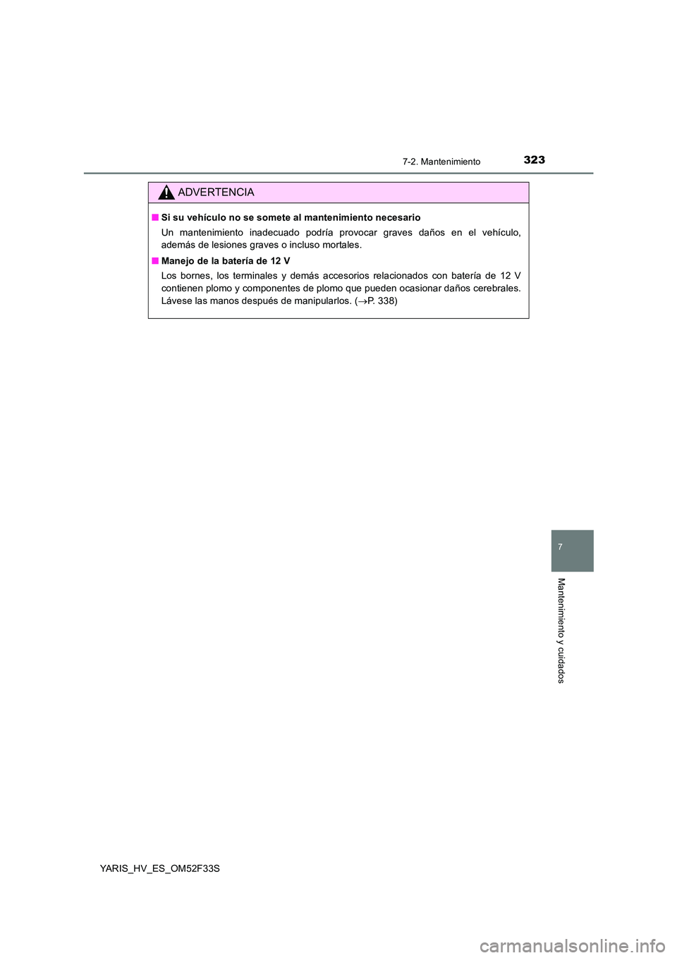 TOYOTA YARIS HYBRID 2015  Manual del propietario (in Spanish) 3237-2. Mantenimiento
7
Mantenimiento y cuidados
YARIS_HV_ES_OM52F33S
ADVERTENCIA
■Si su vehículo no se somete al mantenimiento necesario 
Un mantenimiento inadecuado podría provocar graves daños