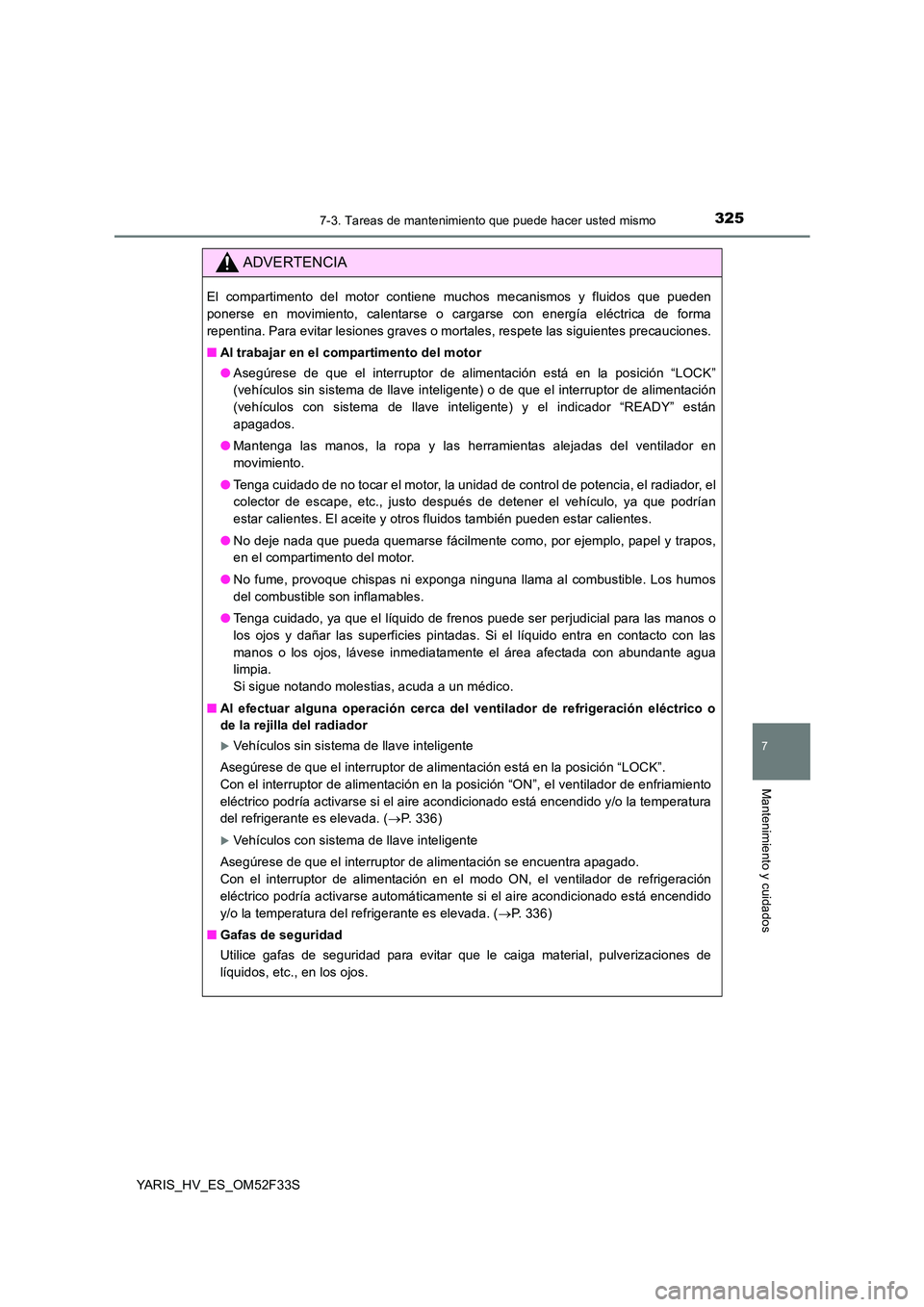 TOYOTA YARIS HYBRID 2015  Manual del propietario (in Spanish) 3257-3. Tareas de mantenimiento que puede hacer usted mismo
7
Mantenimiento y cuidados
YARIS_HV_ES_OM52F33S
ADVERTENCIA
El compartimento del motor contiene muchos mecanismos y fluidos que pueden 
pone