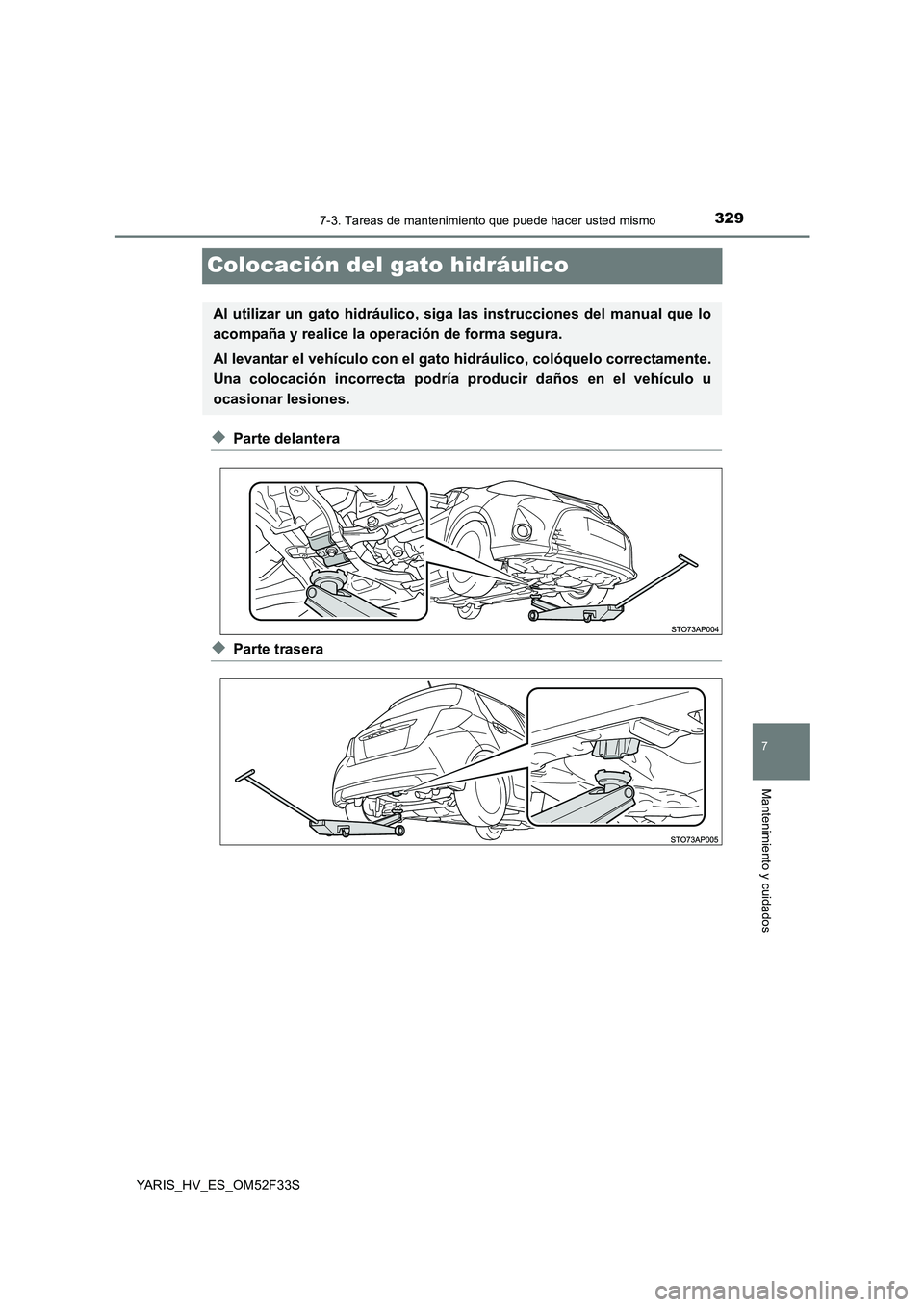 TOYOTA YARIS HYBRID 2015  Manual del propietario (in Spanish) 3297-3. Tareas de mantenimiento que puede hacer usted mismo
7
Mantenimiento y cuidados
YARIS_HV_ES_OM52F33S
Colocación del gato hidráulico
◆Parte delantera
◆Parte trasera
Al utilizar un gato hid