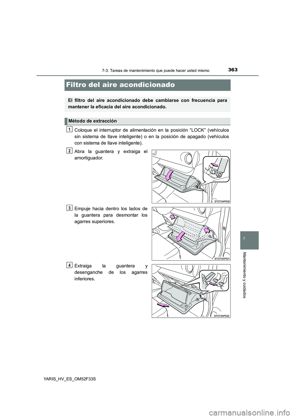 TOYOTA YARIS HYBRID 2015  Manual del propietario (in Spanish) 3637-3. Tareas de mantenimiento que puede hacer usted mismo
7
Mantenimiento y cuidados
YARIS_HV_ES_OM52F33S
Filtro del aire acondicionado
Coloque el interruptor de alimentación en la posición “LOC