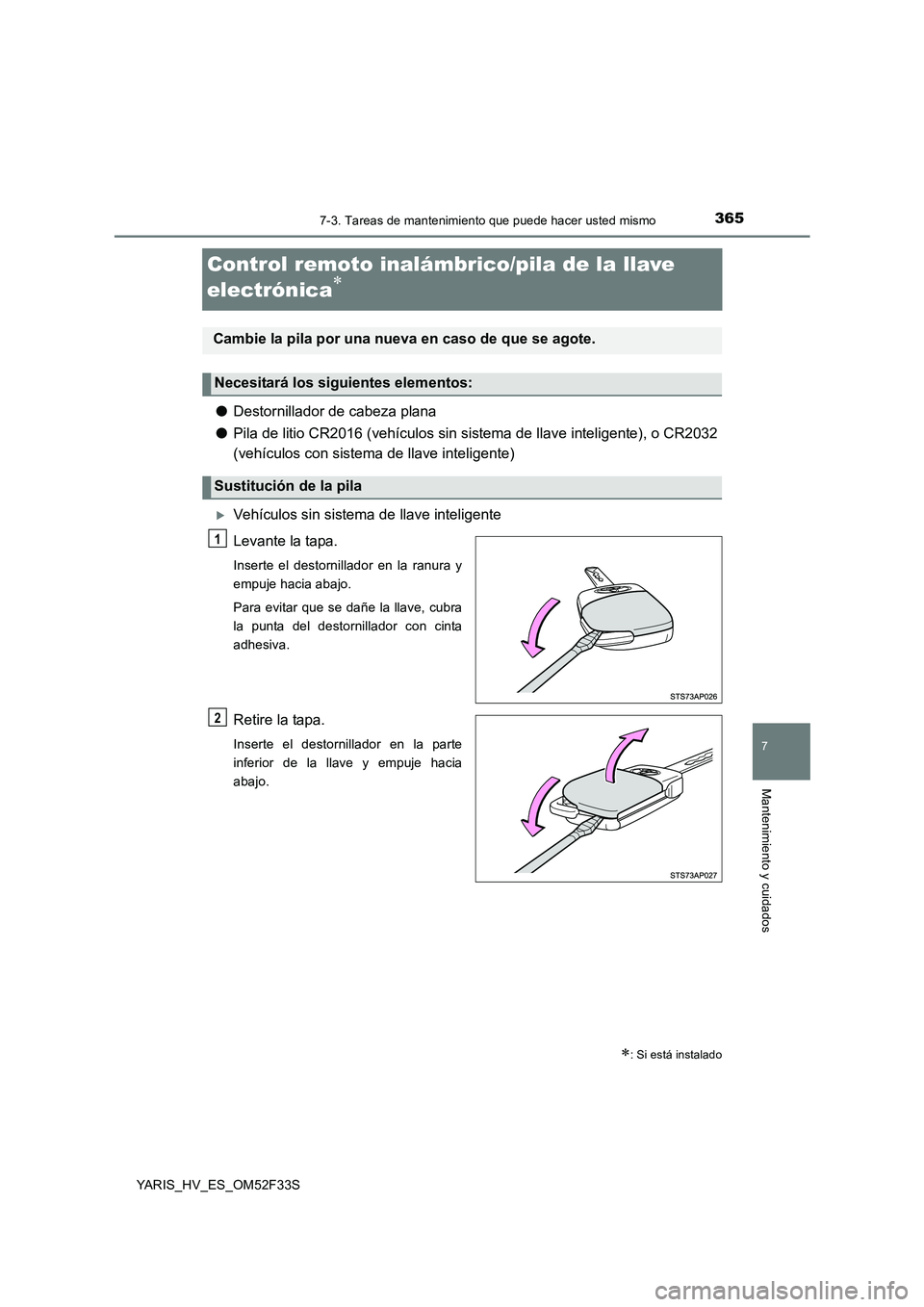 TOYOTA YARIS HYBRID 2015  Manual del propietario (in Spanish) 3657-3. Tareas de mantenimiento que puede hacer usted mismo
7
Mantenimiento y cuidados
YARIS_HV_ES_OM52F33S
Control remoto inalámbrico/pila de la llave  
electrónica∗
● Destornillador de cabeza 