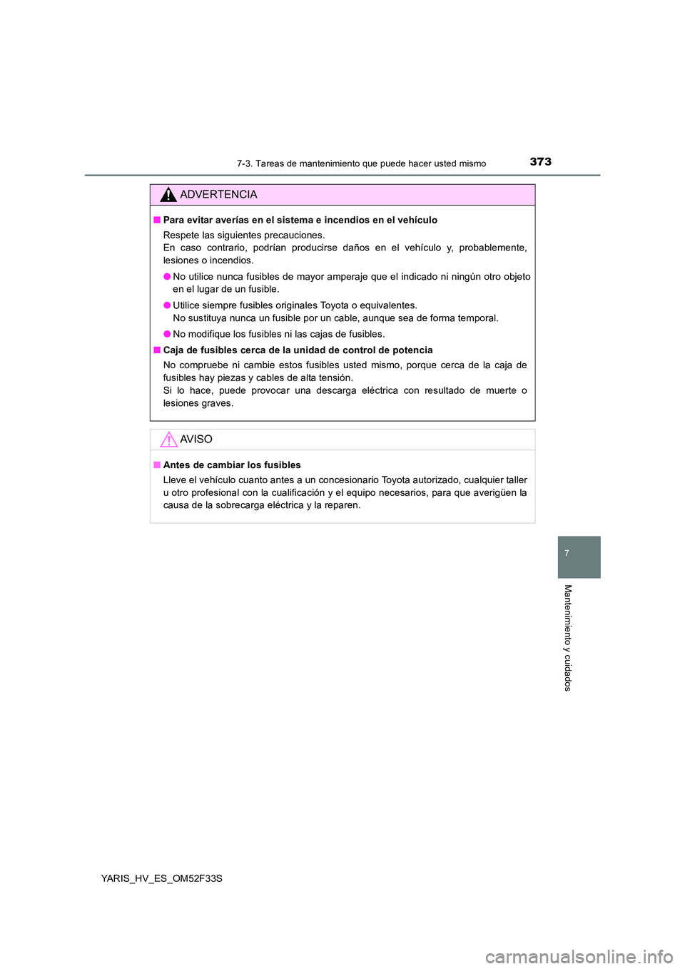 TOYOTA YARIS HYBRID 2015  Manual del propietario (in Spanish) 3737-3. Tareas de mantenimiento que puede hacer usted mismo
7
Mantenimiento y cuidados
YARIS_HV_ES_OM52F33S
ADVERTENCIA
■Para evitar averías en el sistema e incendios en el vehículo 
Respete las s