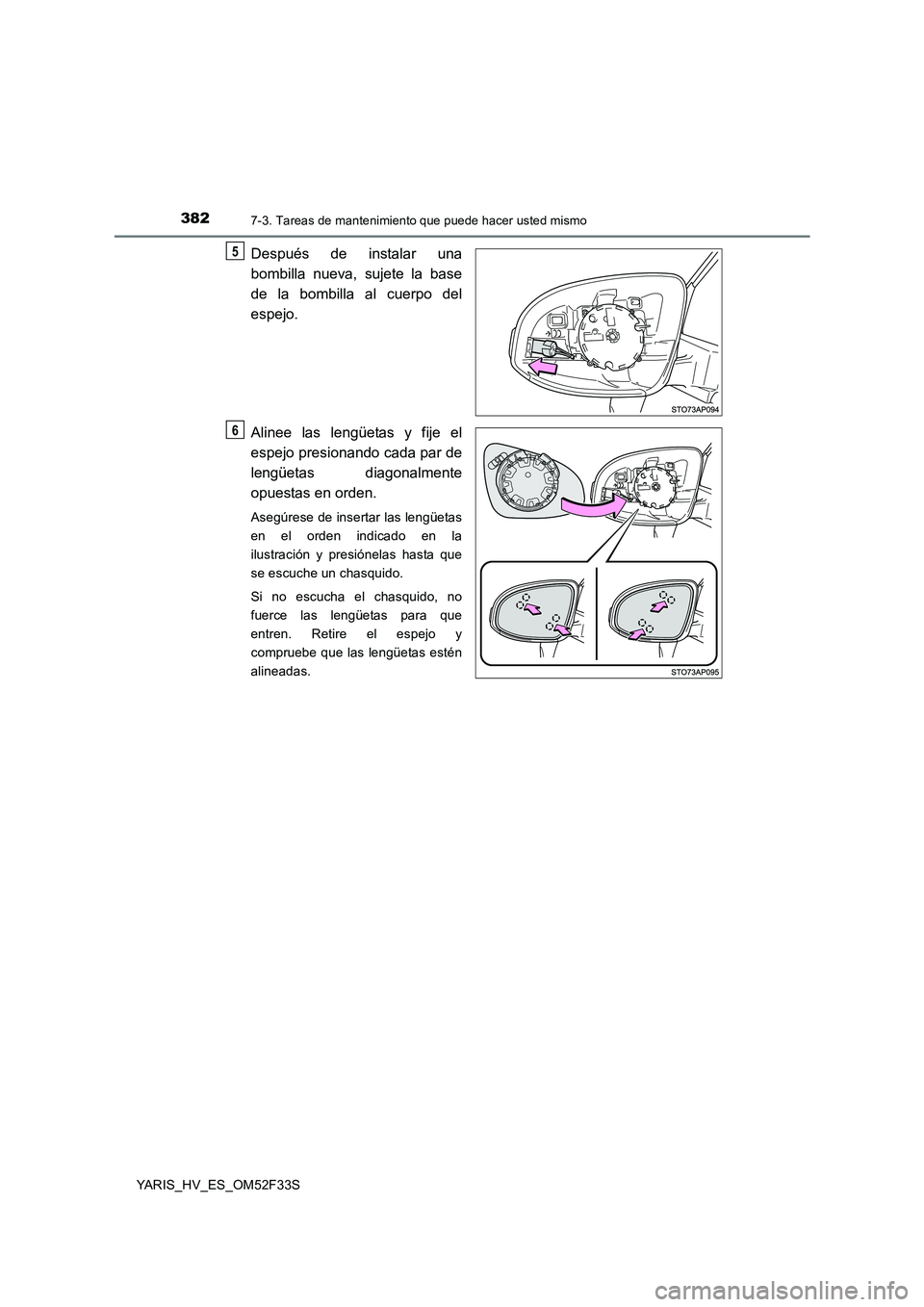 TOYOTA YARIS HYBRID 2015  Manual del propietario (in Spanish) 3827-3. Tareas de mantenimiento que puede hacer usted mismo
YARIS_HV_ES_OM52F33S
Después de instalar una 
bombilla nueva, sujete la base 
de la bombilla al cuerpo del 
espejo. 
Alinee las lengüetas 