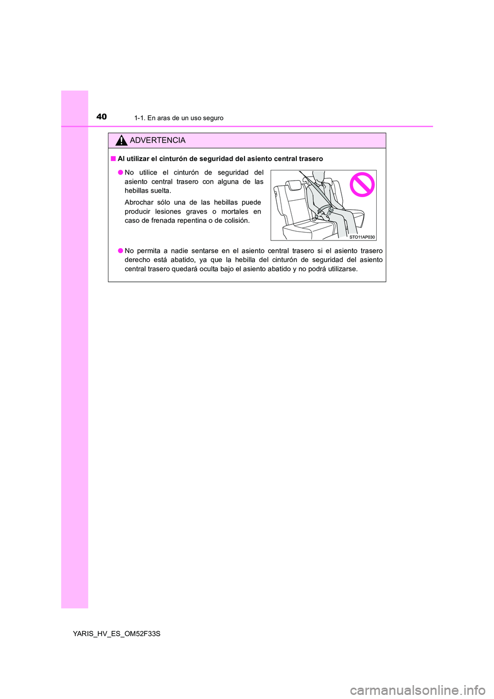 TOYOTA YARIS HYBRID 2015  Manual del propietario (in Spanish) 401-1. En aras de un uso seguro
YARIS_HV_ES_OM52F33S
ADVERTENCIA
■Al utilizar el cinturón de seguridad del asiento central trasero 
● No permita a nadie sentarse en el asiento central trasero si 
