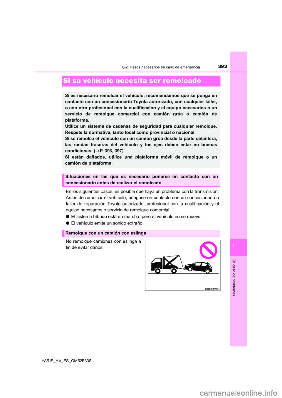 TOYOTA YARIS HYBRID 2015  Manual del propietario (in Spanish) 3938-2. Pasos necesarios en caso de emergencia
8
En caso de problemas
YARIS_HV_ES_OM52F33S
Si su vehículo necesita ser remolcado
En los siguientes casos, es posible que haya un problema con la transm