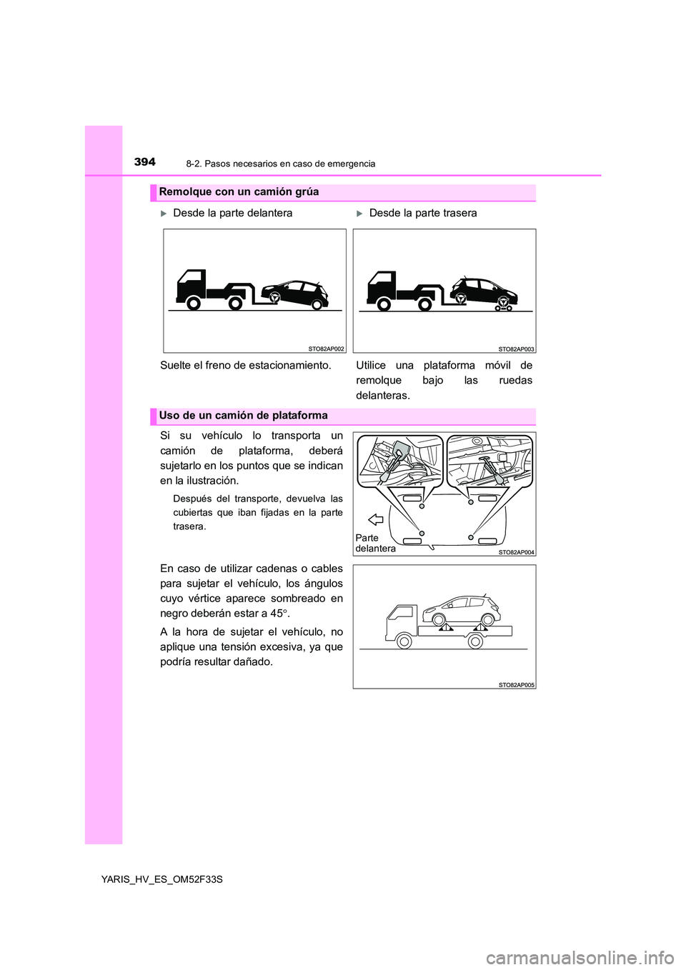 TOYOTA YARIS HYBRID 2015  Manual del propietario (in Spanish) 3948-2. Pasos necesarios en caso de emergencia
YARIS_HV_ES_OM52F33S
Si su vehículo lo transporta un 
camión de plataforma, deberá 
sujetarlo en los puntos que se indican
en la ilustración.
Despué