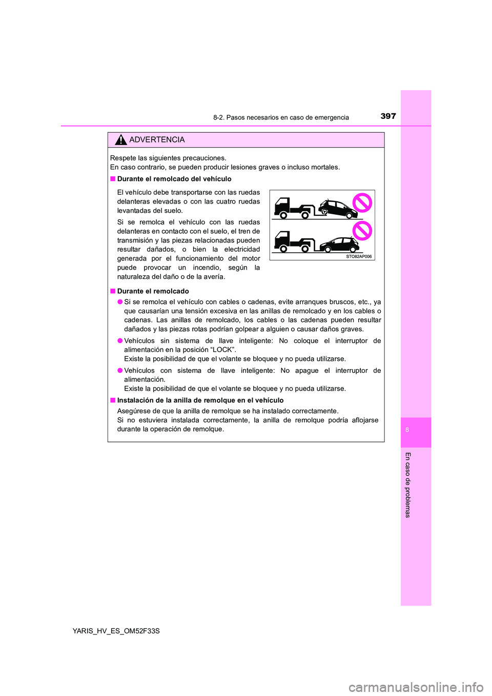 TOYOTA YARIS HYBRID 2015  Manual del propietario (in Spanish) 3978-2. Pasos necesarios en caso de emergencia
8
En caso de problemas
YARIS_HV_ES_OM52F33S
ADVERTENCIA
Respete las siguientes precauciones.  
En caso contrario, se pueden producir lesiones graves o in