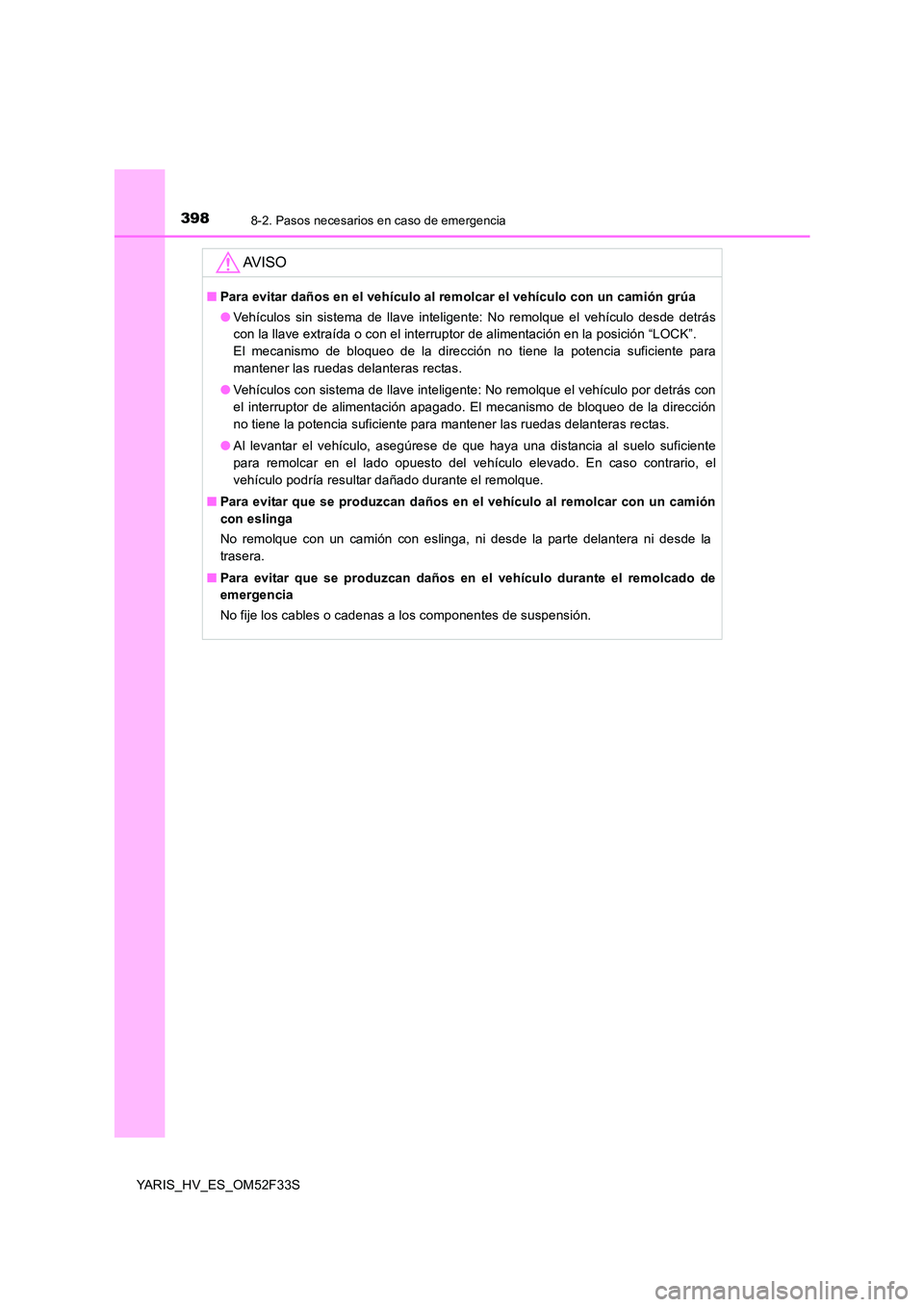 TOYOTA YARIS HYBRID 2015  Manual del propietario (in Spanish) 3988-2. Pasos necesarios en caso de emergencia
YARIS_HV_ES_OM52F33S
AV I S O
■Para evitar daños en el vehículo al remolcar el vehículo con un camión grúa 
● Vehículos sin sistema de llave in