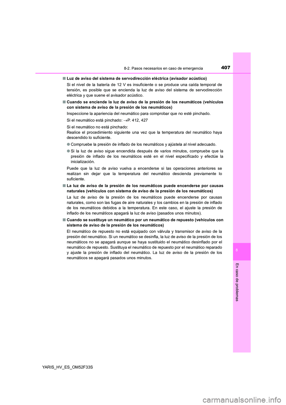 TOYOTA YARIS HYBRID 2015  Manual del propietario (in Spanish) 4078-2. Pasos necesarios en caso de emergencia
8
En caso de problemas
YARIS_HV_ES_OM52F33S 
■ Luz de aviso del sistema de servodirección eléctrica (avisador acústico) 
Si el nivel de la batería 