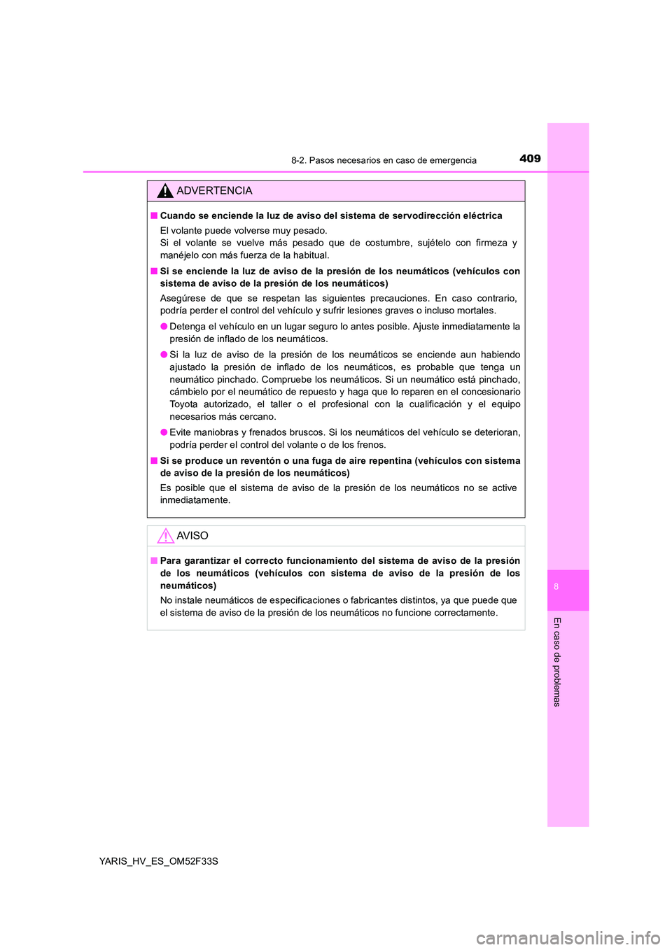 TOYOTA YARIS HYBRID 2015  Manual del propietario (in Spanish) 4098-2. Pasos necesarios en caso de emergencia
8
En caso de problemas
YARIS_HV_ES_OM52F33S
ADVERTENCIA
■Cuando se enciende la luz de aviso del sistema de servodirección eléctrica 
El volante puede