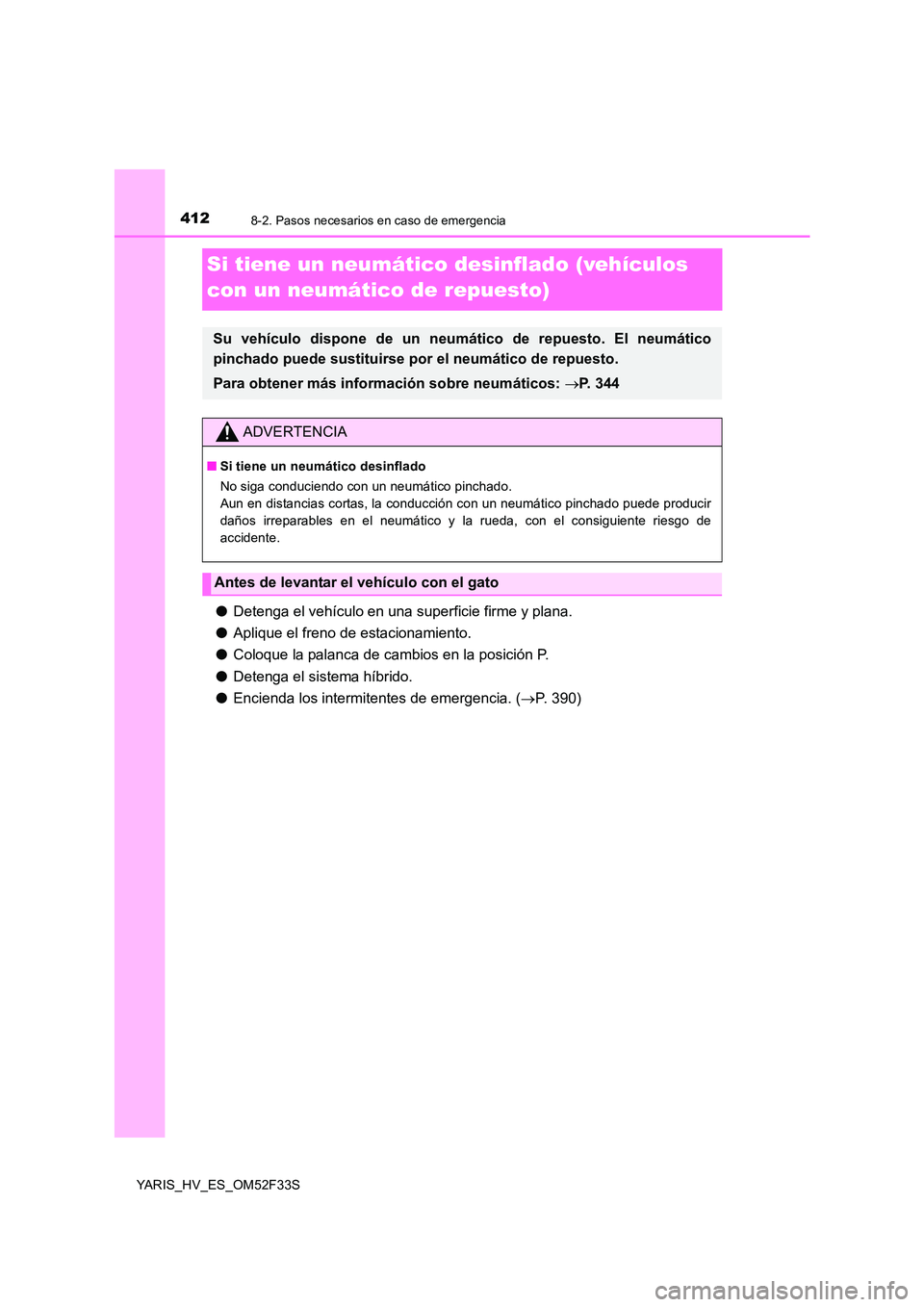 TOYOTA YARIS HYBRID 2015  Manual del propietario (in Spanish) 4128-2. Pasos necesarios en caso de emergencia
YARIS_HV_ES_OM52F33S
Si tiene un neumático desinflado (vehículos  
con un neumático de repuesto)
● Detenga el vehículo en una superficie firme y pl