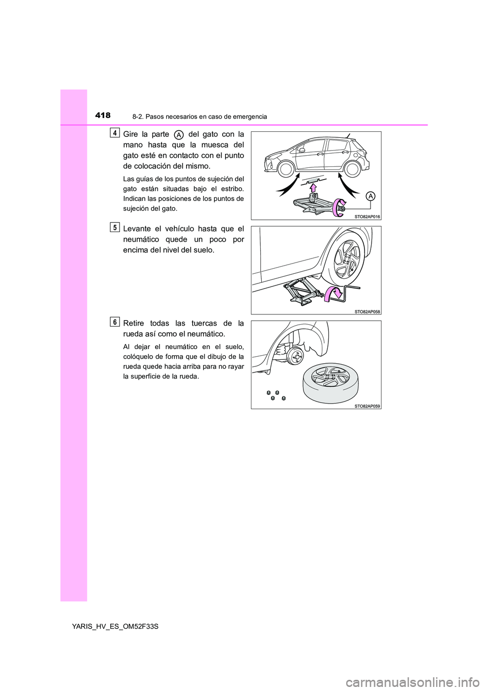 TOYOTA YARIS HYBRID 2015  Manual del propietario (in Spanish) 4188-2. Pasos necesarios en caso de emergencia
YARIS_HV_ES_OM52F33S
Gire la parte   del gato con la 
mano hasta que la muesca del 
gato esté en contacto con el punto 
de colocación del mismo.
Las gu
