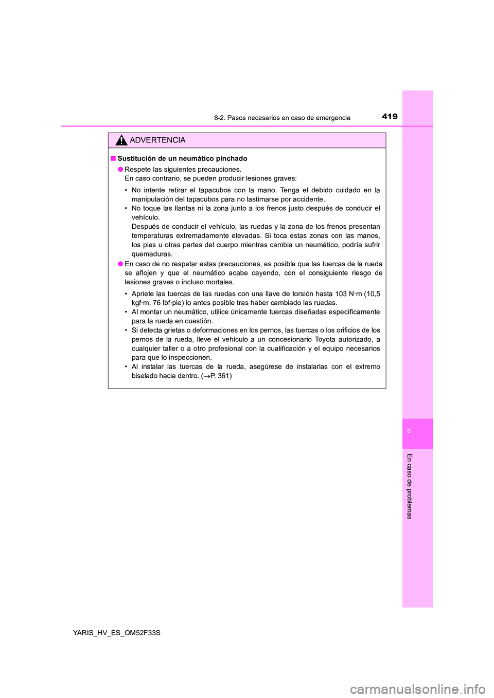 TOYOTA YARIS HYBRID 2015  Manual del propietario (in Spanish) 4198-2. Pasos necesarios en caso de emergencia
8
En caso de problemas
YARIS_HV_ES_OM52F33S
ADVERTENCIA
■Sustitución de un neumático pinchado 
● Respete las siguientes precauciones. 
En caso cont
