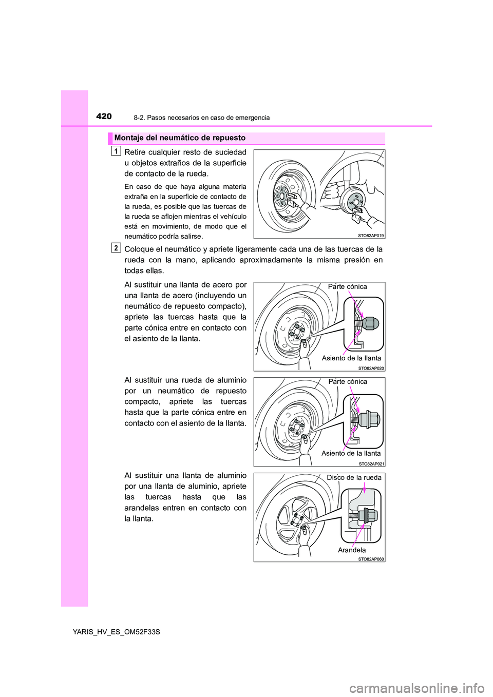 TOYOTA YARIS HYBRID 2015  Manual del propietario (in Spanish) 4208-2. Pasos necesarios en caso de emergencia
YARIS_HV_ES_OM52F33S
Retire cualquier resto de suciedad 
u objetos extraños de la superficie
de contacto de la rueda.
En caso de que haya alguna materia