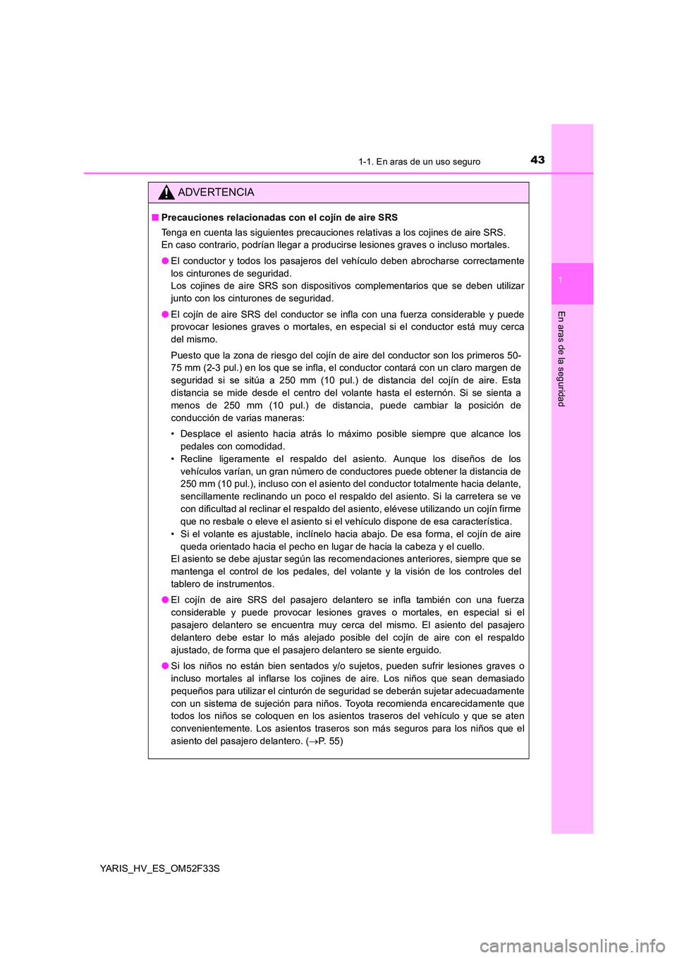 TOYOTA YARIS HYBRID 2015  Manual del propietario (in Spanish) 431-1. En aras de un uso seguro
1
En aras de la seguridad
YARIS_HV_ES_OM52F33S
ADVERTENCIA
■Precauciones relacionadas con el cojín de aire SRS 
Tenga en cuenta las siguientes precauciones relativas