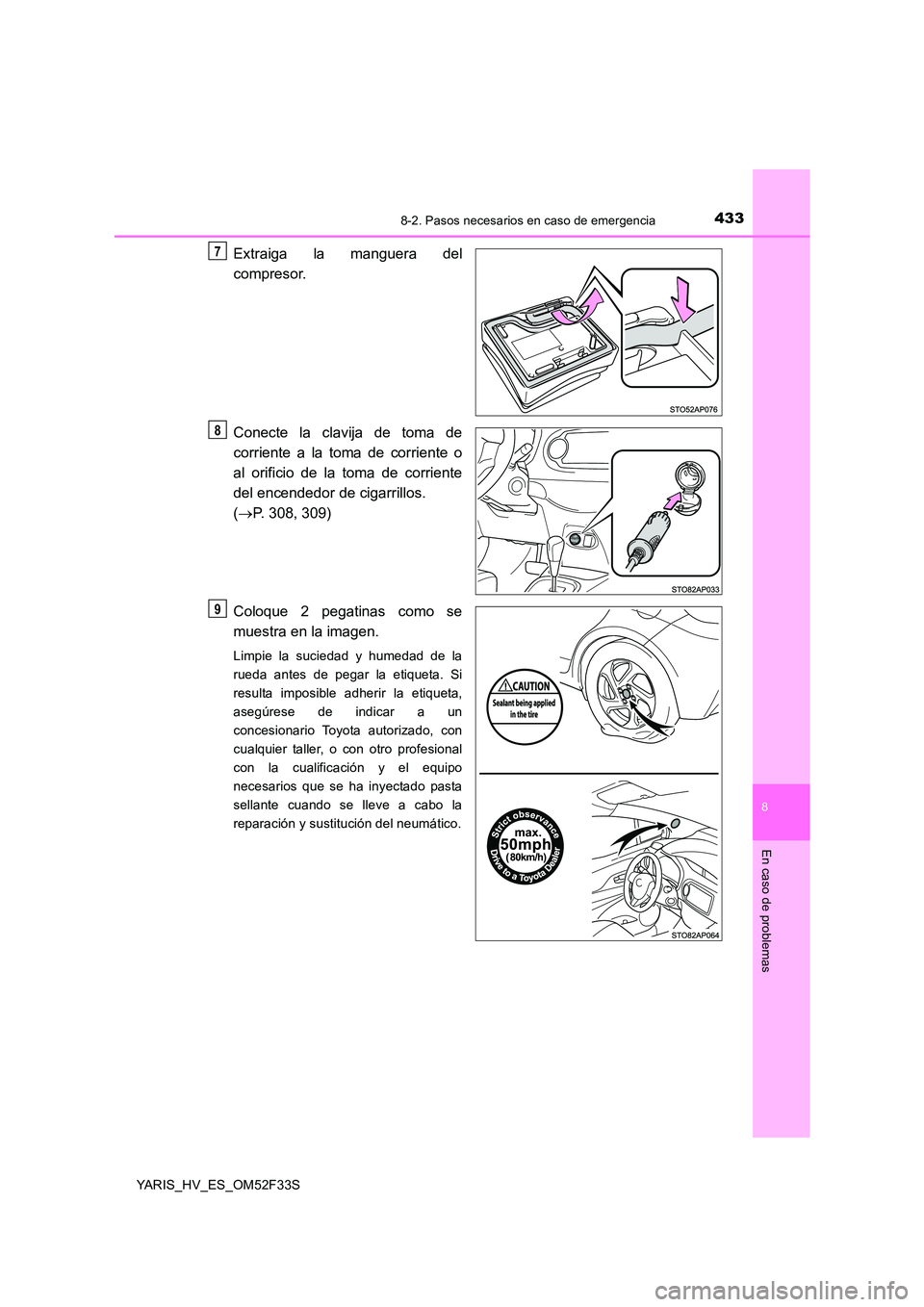 TOYOTA YARIS HYBRID 2015  Manual del propietario (in Spanish) 4338-2. Pasos necesarios en caso de emergencia
8
En caso de problemas
YARIS_HV_ES_OM52F33S
Extraiga la manguera del
compresor.
Conecte la clavija de toma de
corriente a la toma de corriente o
al orifi