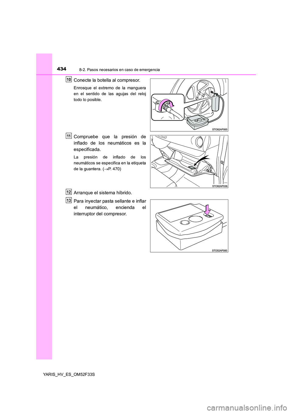 TOYOTA YARIS HYBRID 2015  Manual del propietario (in Spanish) 4348-2. Pasos necesarios en caso de emergencia
YARIS_HV_ES_OM52F33S
Conecte la botella al compresor.
Enrosque el extremo de la manguera 
en el sentido de las agujas del reloj
todo lo posible.
Comprueb