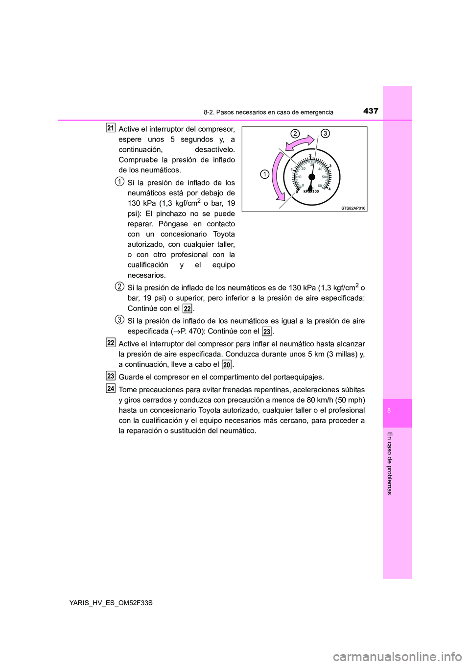 TOYOTA YARIS HYBRID 2015  Manual del propietario (in Spanish) 4378-2. Pasos necesarios en caso de emergencia
8
En caso de problemas
YARIS_HV_ES_OM52F33S
Active el interruptor del compresor, 
espere unos 5 segundos y, a 
continuación, desactívelo. 
Compruebe la