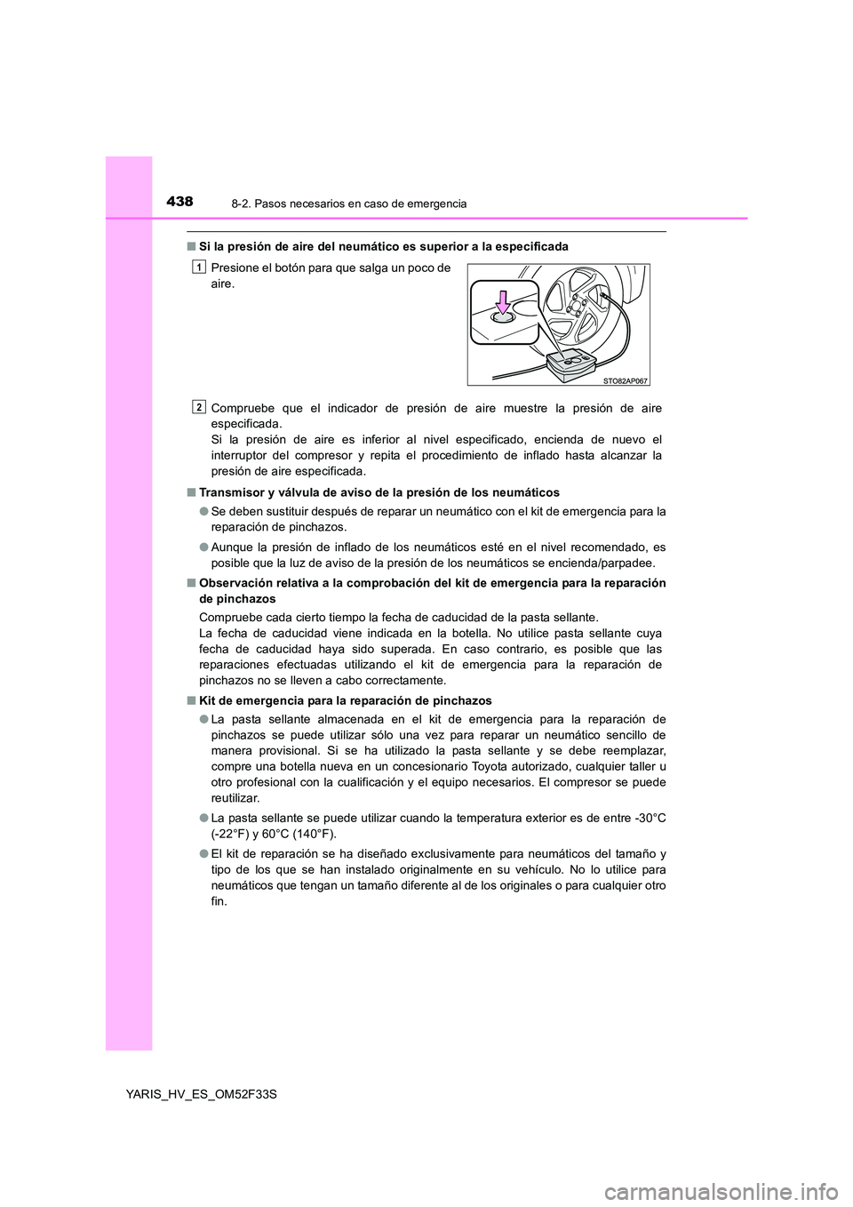 TOYOTA YARIS HYBRID 2015  Manual del propietario (in Spanish) 4388-2. Pasos necesarios en caso de emergencia
YARIS_HV_ES_OM52F33S
■Si la presión de aire del neumático es superior a la especificada 
Compruebe que el indicador de presión de aire muestre la pr