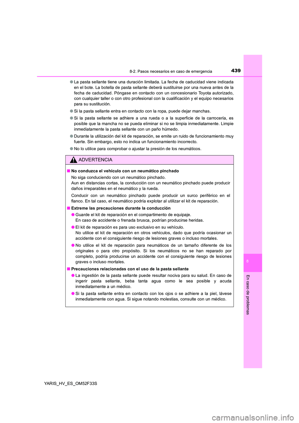 TOYOTA YARIS HYBRID 2015  Manual del propietario (in Spanish) 4398-2. Pasos necesarios en caso de emergencia
8
En caso de problemas
YARIS_HV_ES_OM52F33S 
● La pasta sellante tiene una duración limitada. La fecha de caducidad viene indicada 
en el bote. La bot
