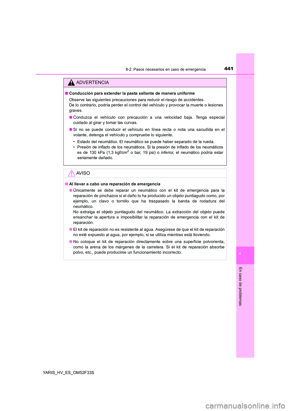 TOYOTA YARIS HYBRID 2015  Manual del propietario (in Spanish) 4418-2. Pasos necesarios en caso de emergencia
8
En caso de problemas
YARIS_HV_ES_OM52F33S
ADVERTENCIA
■Conducción para extender la pasta sellante de manera uniforme 
Observe las siguientes precauc