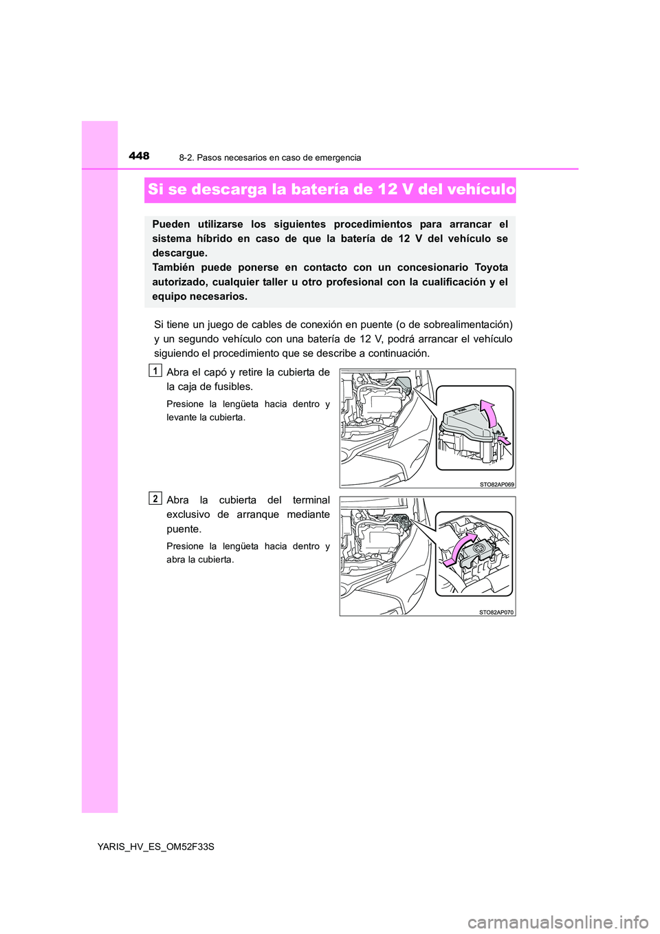 TOYOTA YARIS HYBRID 2015  Manual del propietario (in Spanish) 4488-2. Pasos necesarios en caso de emergencia
YARIS_HV_ES_OM52F33S
Si se descarga la batería de 12 V del vehículo
Si tiene un juego de cables de conexión en puente (o de sobrealimentación) 
y un 