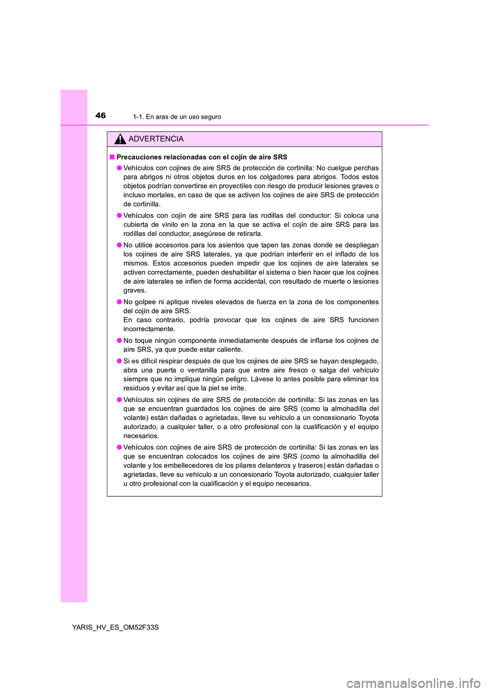 TOYOTA YARIS HYBRID 2015  Manual del propietario (in Spanish) 461-1. En aras de un uso seguro
YARIS_HV_ES_OM52F33S
ADVERTENCIA
■Precauciones relacionadas con el cojín de aire SRS 
● Vehículos con cojines de aire SRS de protección de cortinilla: No cuelgue