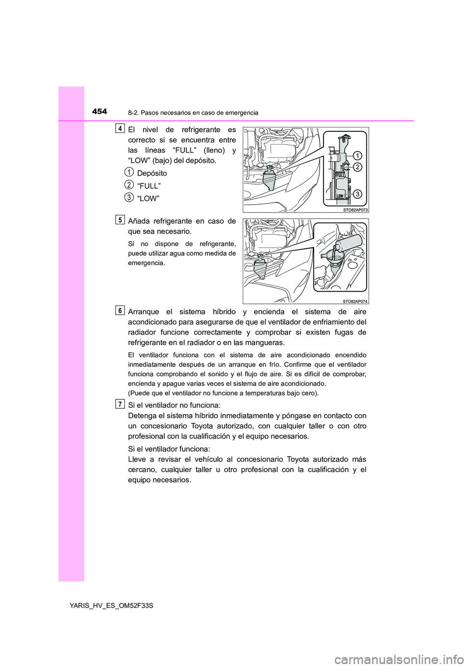 TOYOTA YARIS HYBRID 2015  Manual del propietario (in Spanish) 4548-2. Pasos necesarios en caso de emergencia
YARIS_HV_ES_OM52F33S
El nivel de refrigerante es 
correcto si se encuentra entre 
las líneas “FULL” (lleno) y 
“LOW” (bajo) del depósito. 
Dep