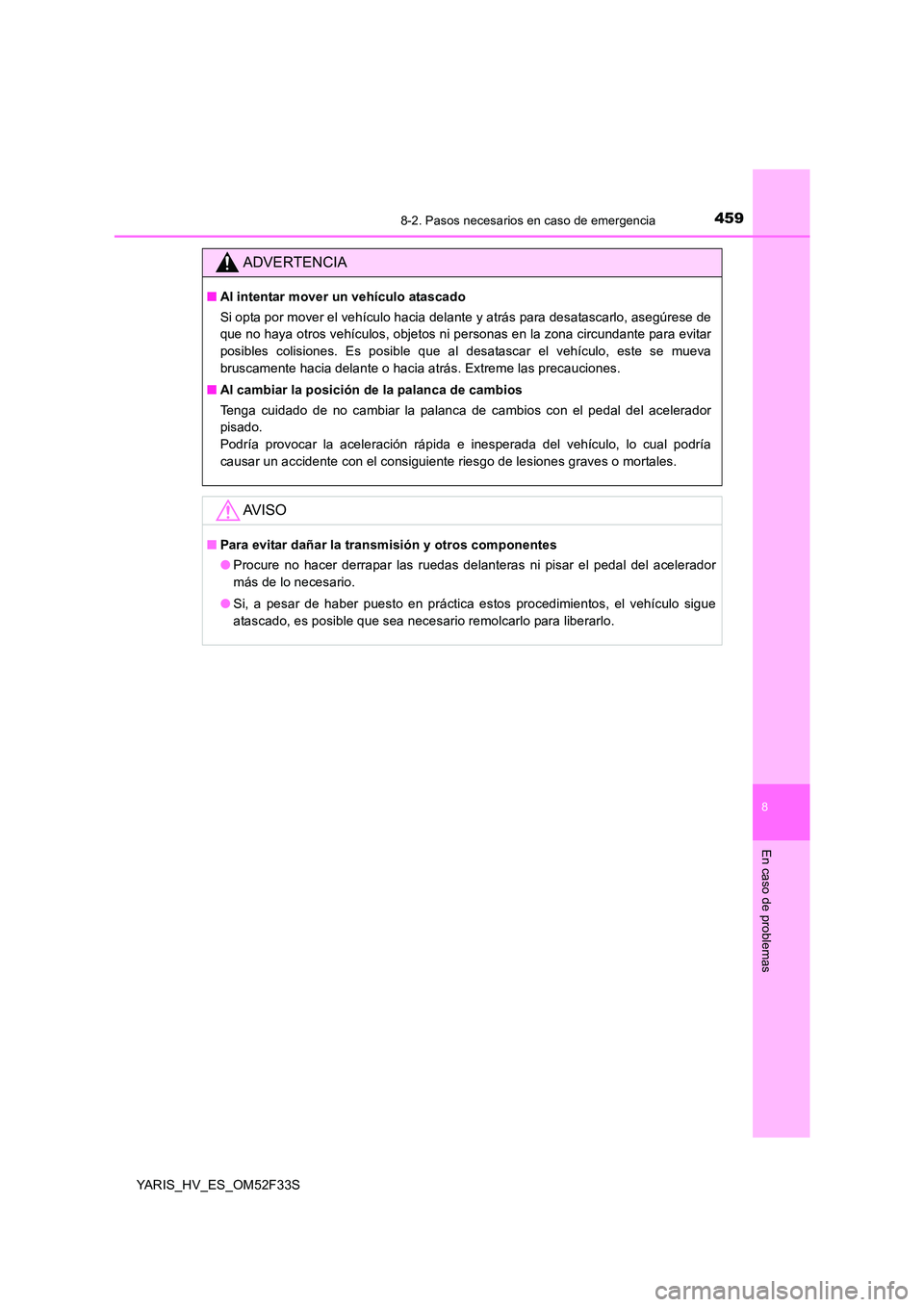 TOYOTA YARIS HYBRID 2015  Manual del propietario (in Spanish) 4598-2. Pasos necesarios en caso de emergencia
8
En caso de problemas
YARIS_HV_ES_OM52F33S
ADVERTENCIA
■Al intentar mover un vehículo atascado 
Si opta por mover el vehículo hacia delante y atrás