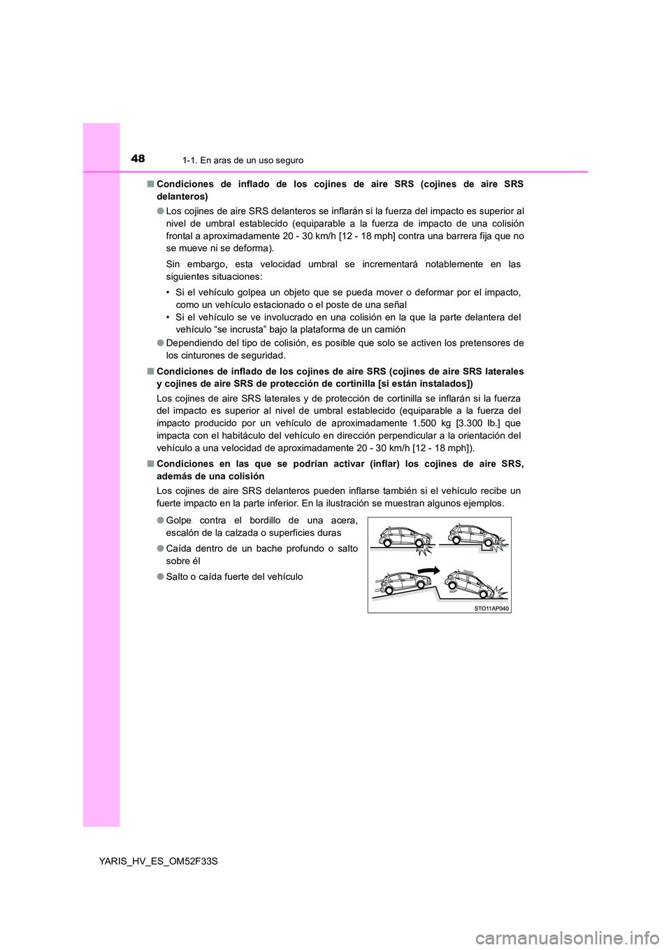 TOYOTA YARIS HYBRID 2015  Manual del propietario (in Spanish) 481-1. En aras de un uso seguro
YARIS_HV_ES_OM52F33S 
■ Condiciones de inflado de los cojines de aire SRS (cojines de aire SRS 
delanteros) 
● Los cojines de aire SRS delanteros se inflarán si la