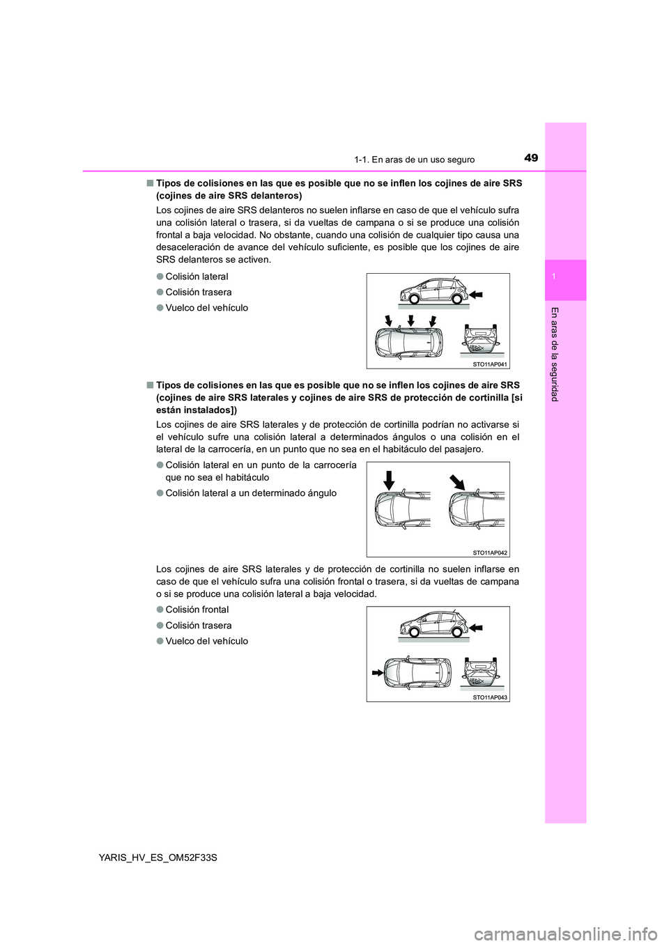 TOYOTA YARIS HYBRID 2015  Manual del propietario (in Spanish) 491-1. En aras de un uso seguro
1
En aras de la seguridad
YARIS_HV_ES_OM52F33S 
■ Tipos de colisiones en las que es posible que no se inflen los cojines de aire SRS 
(cojines de aire SRS delanteros)