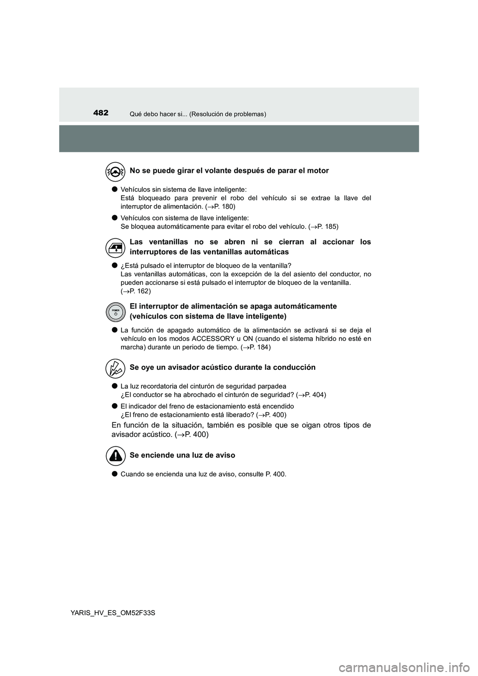 TOYOTA YARIS HYBRID 2015  Manual del propietario (in Spanish) 482Qué debo hacer si... (Resolución de problemas)
YARIS_HV_ES_OM52F33S
●Vehículos sin sistema de llave inteligente:  
Está bloqueado para prevenir el robo del vehículo si se extrae la llave del