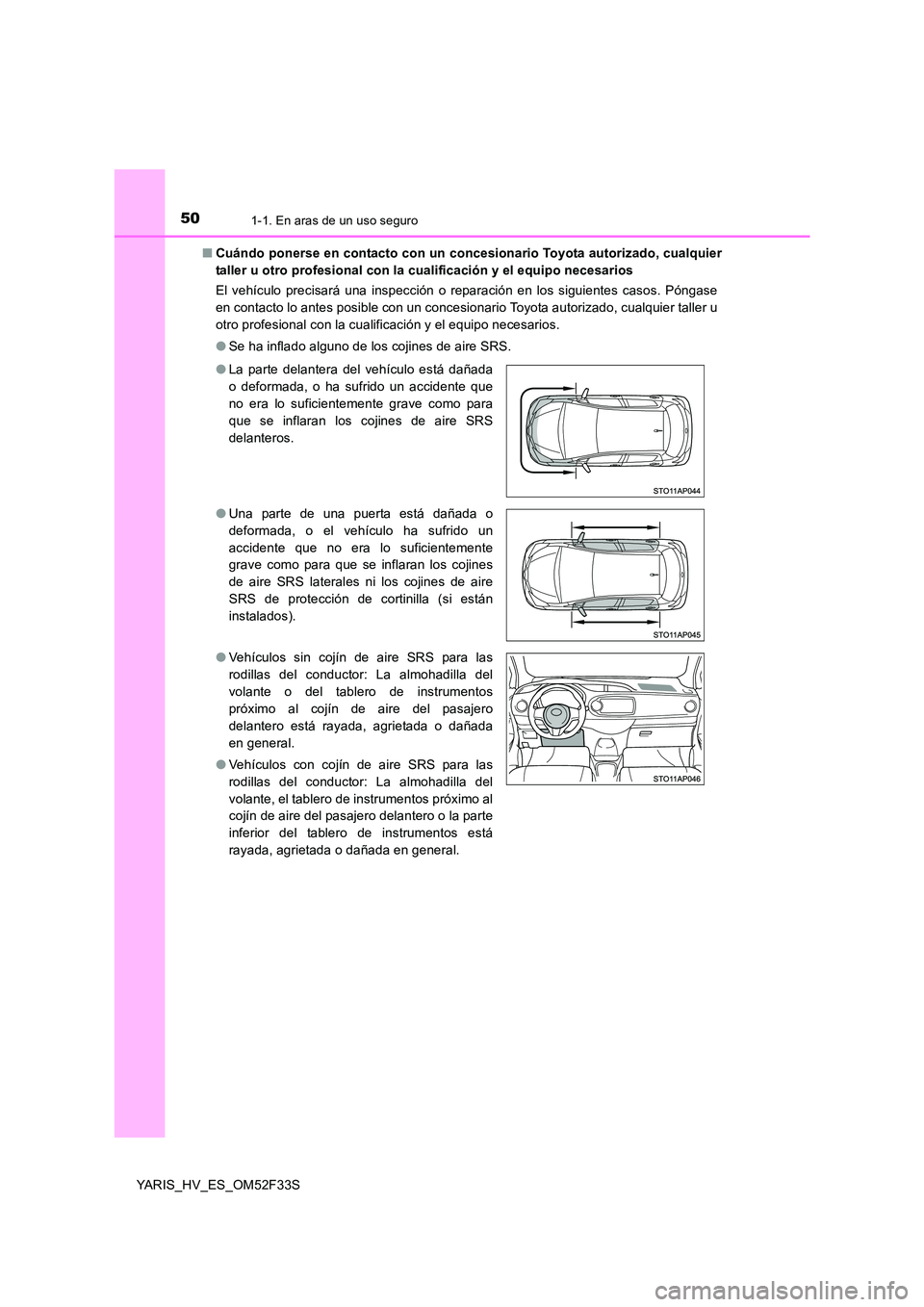 TOYOTA YARIS HYBRID 2015  Manual del propietario (in Spanish) 501-1. En aras de un uso seguro
YARIS_HV_ES_OM52F33S 
■ Cuándo ponerse en contacto con un concesionario Toyota autorizado, cualquier 
taller u otro profesional con la cualificación y el equipo nec