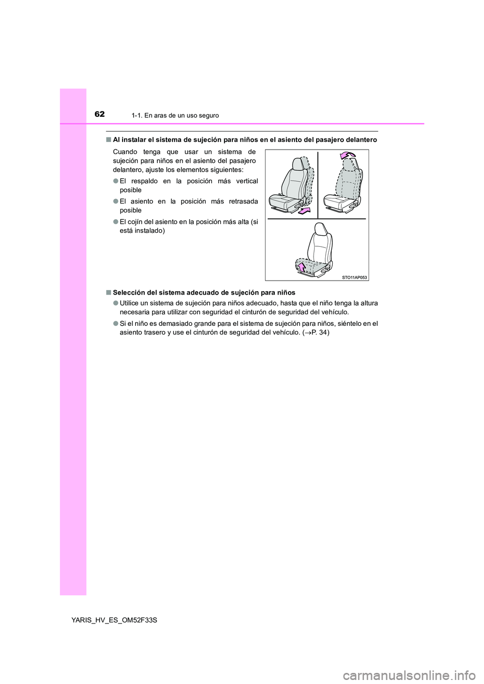 TOYOTA YARIS HYBRID 2015  Manual del propietario (in Spanish) 621-1. En aras de un uso seguro
YARIS_HV_ES_OM52F33S
■Al instalar el sistema de sujeción para niños en el asiento del pasajero delantero 
■ Selección del sistema adecuado de sujeción para niñ