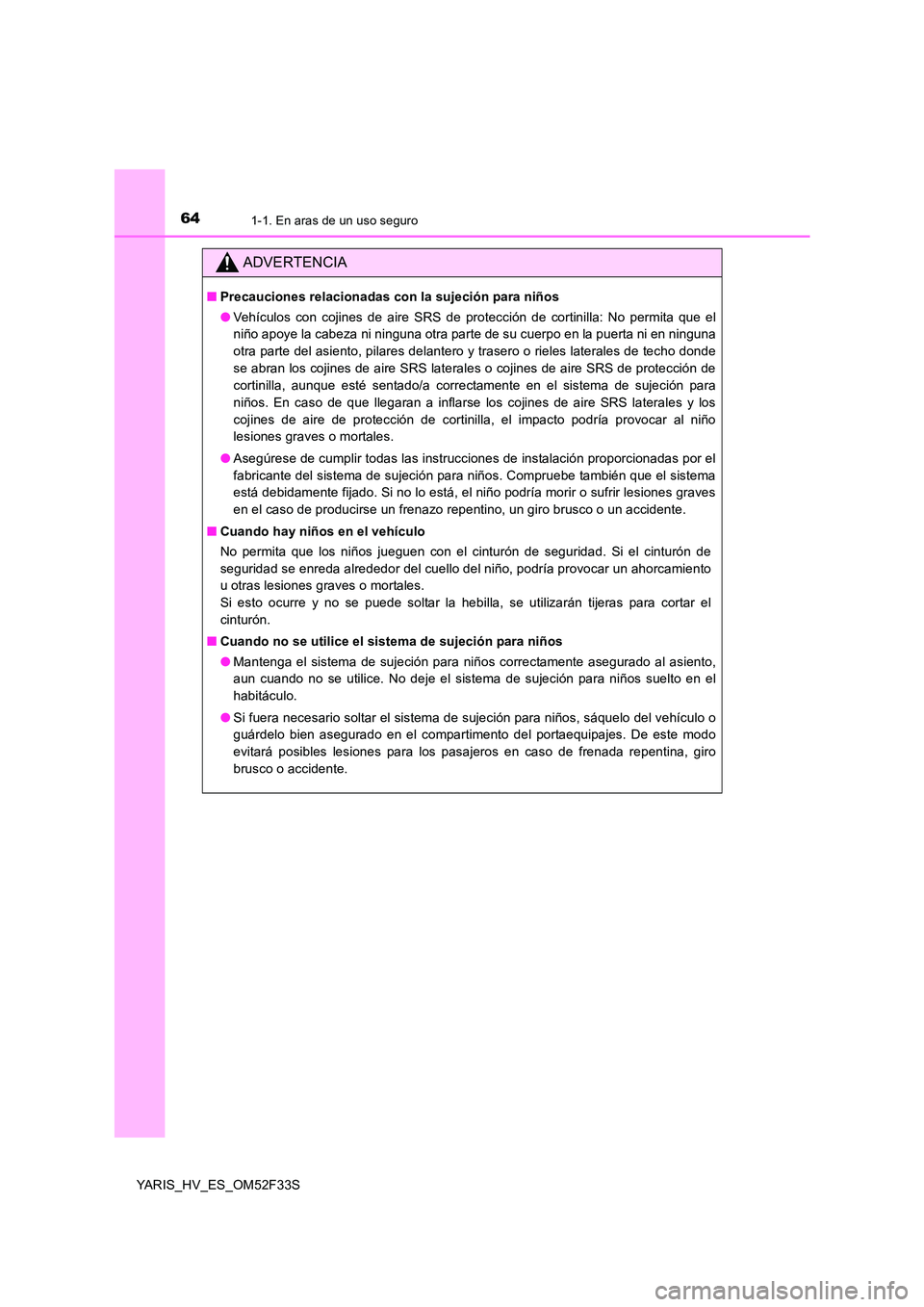 TOYOTA YARIS HYBRID 2015  Manual del propietario (in Spanish) 641-1. En aras de un uso seguro
YARIS_HV_ES_OM52F33S
ADVERTENCIA
■Precauciones relacionadas con la sujeción para niños 
● Vehículos con cojines de aire SRS de protección de cortinilla: No perm