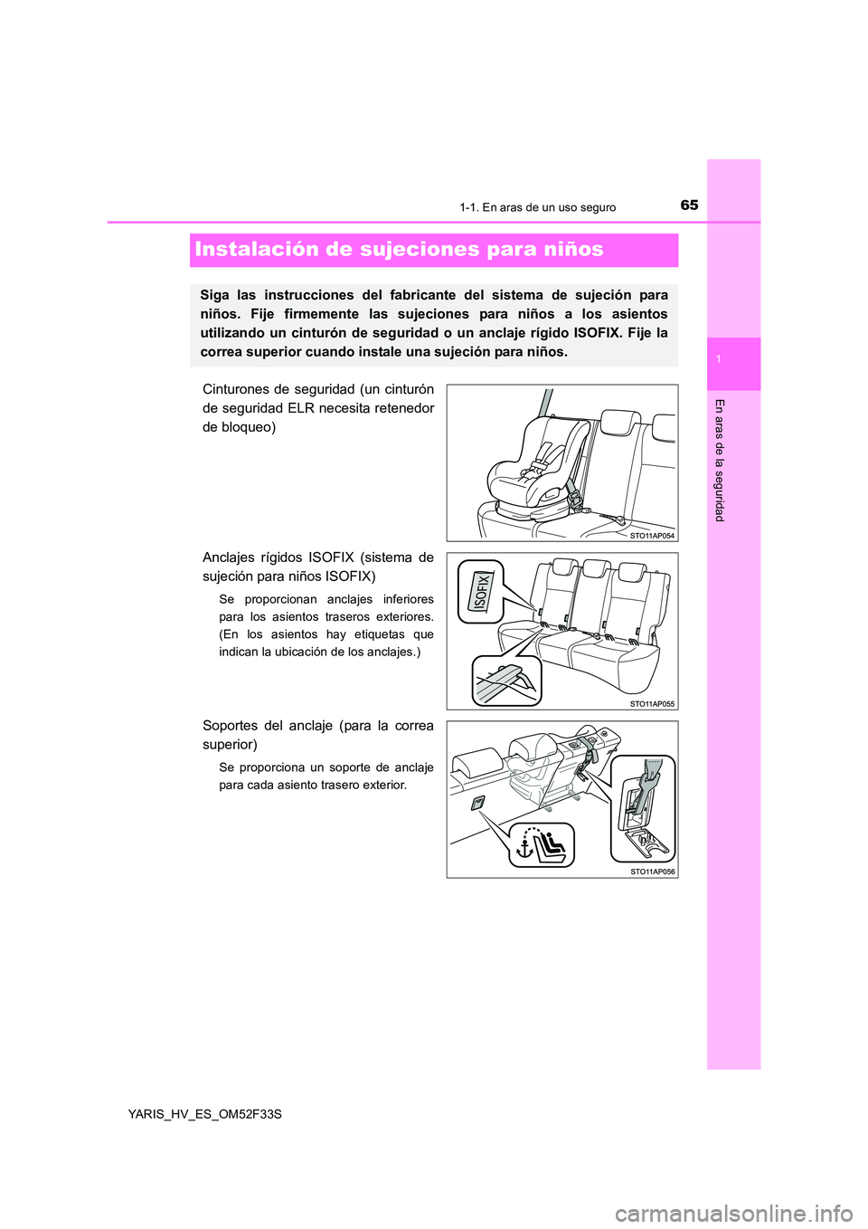 TOYOTA YARIS HYBRID 2015  Manual del propietario (in Spanish) 651-1. En aras de un uso seguro
1
En aras de la seguridad
YARIS_HV_ES_OM52F33S
Instalación de sujeciones para niños
Cinturones de seguridad (un cinturón 
de seguridad ELR necesita retenedor
de bloq