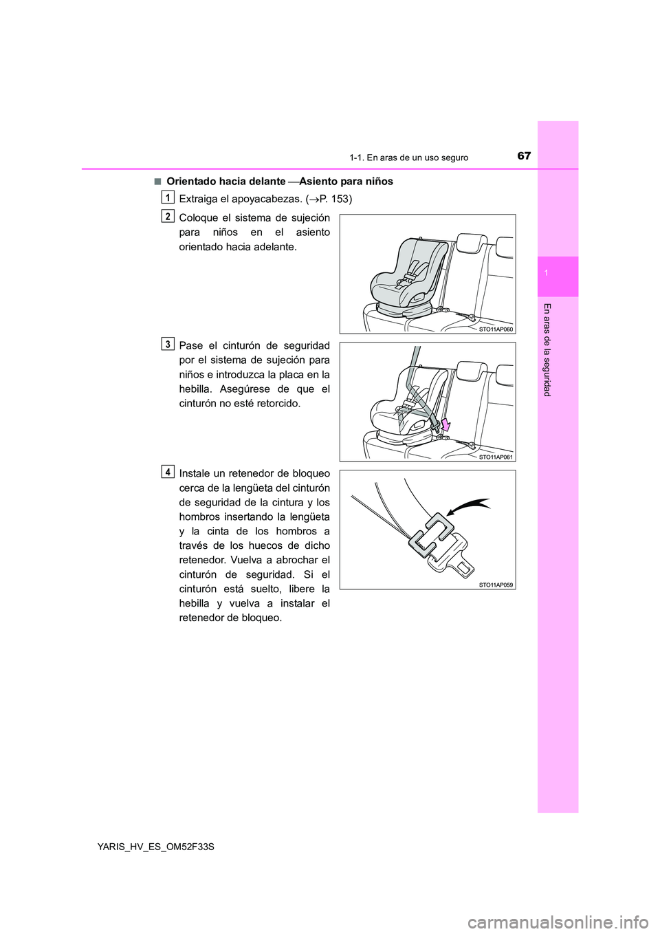 TOYOTA YARIS HYBRID 2015  Manual del propietario (in Spanish) 671-1. En aras de un uso seguro
1
En aras de la seguridad
YARIS_HV_ES_OM52F33S 
■Orientado hacia delante  Asiento para niños 
Extraiga el apoyacabezas. ( →P. 153) 
Coloque el sistema de sujeci