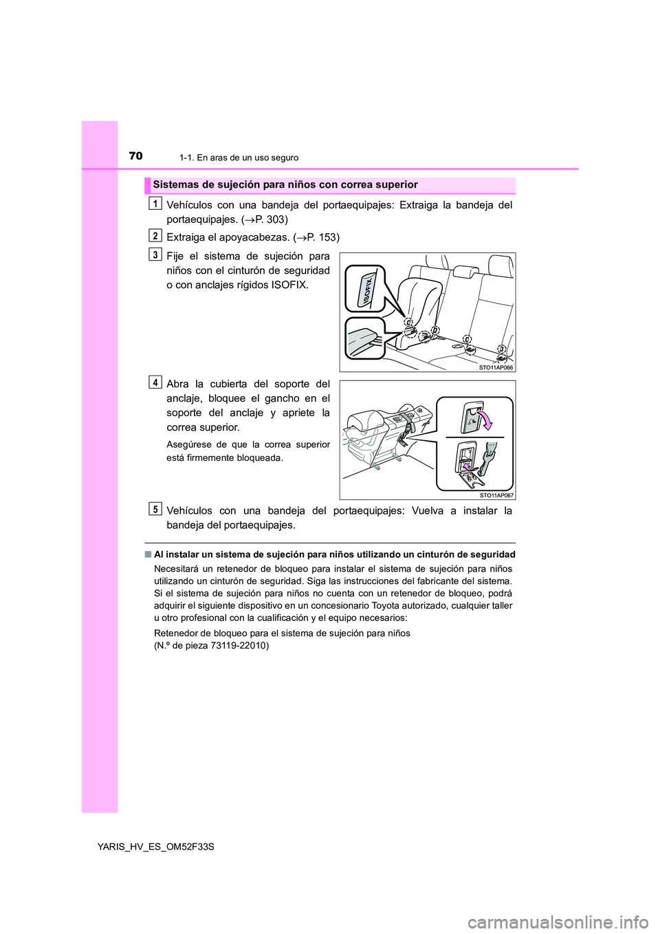 TOYOTA YARIS HYBRID 2015  Manual del propietario (in Spanish) 701-1. En aras de un uso seguro
YARIS_HV_ES_OM52F33S
Vehículos con una bandeja del portaequipajes: Extraiga la bandeja del 
portaequipajes. ( →P. 303) 
Extraiga el apoyacabezas. ( →P. 153) 
Fije 