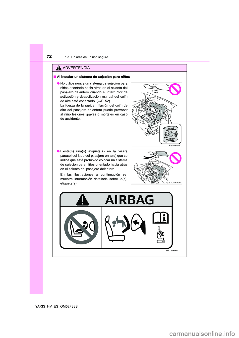 TOYOTA YARIS HYBRID 2015  Manual del propietario (in Spanish) 721-1. En aras de un uso seguro
YARIS_HV_ES_OM52F33S
ADVERTENCIA
■Al instalar un sistema de sujeción para niños
●No utilice nunca un sistema de sujeción para 
niños orientado hacia atrás en e