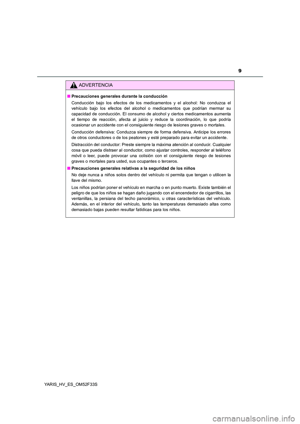 TOYOTA YARIS HYBRID 2015  Manual del propietario (in Spanish) 9
YARIS_HV_ES_OM52F33S
ADVERTENCIA
■Precauciones generales durante la conducción 
Conducción bajo los efectos de los medicamentos y el alcohol: No conduzca el 
vehículo bajo los efectos del alcoh
