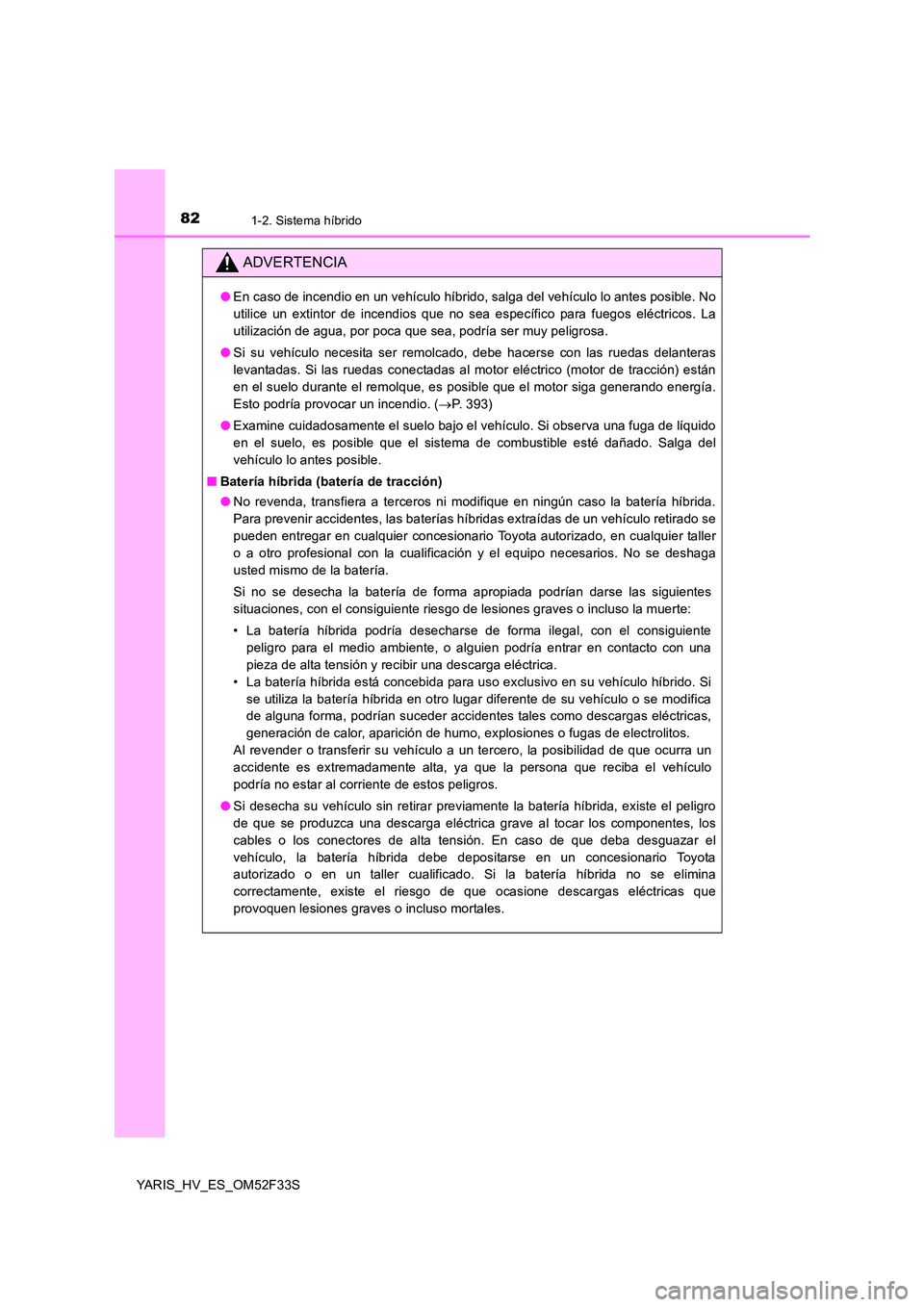 TOYOTA YARIS HYBRID 2015  Manual del propietario (in Spanish) 821-2. Sistema híbrido
YARIS_HV_ES_OM52F33S
ADVERTENCIA
●En caso de incendio en un vehículo híbrido, salga del vehículo lo antes posible. No 
utilice un extintor de incendios que no sea específ