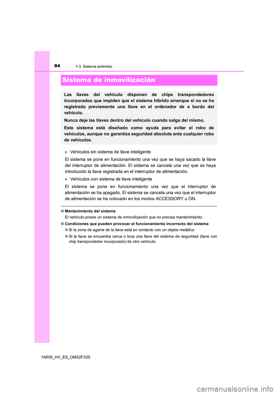 TOYOTA YARIS HYBRID 2015  Manual del propietario (in Spanish) 841-3. Sistema antirrobo
YARIS_HV_ES_OM52F33S
Sistema de inmovilización
�XVehículos sin sistema de llave inteligente 
El sistema se pone en funcionamiento una vez que se haya sacado la llave 
del in