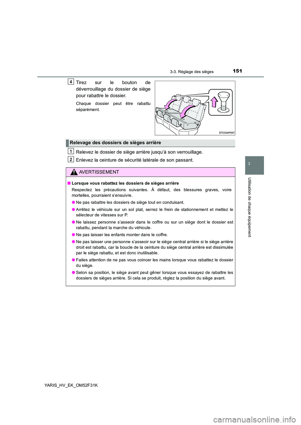 TOYOTA YARIS HYBRID 2015  Manuel du propriétaire (in French) 1513-3. Réglage des sièges
3
Utilisation de chaque équipement
YARIS_HV_EK_OM52F31K
Tirez sur le bouton de 
déverrouillage du dossier de siège 
pour rabattre le dossier.
Chaque dossier peut être 
