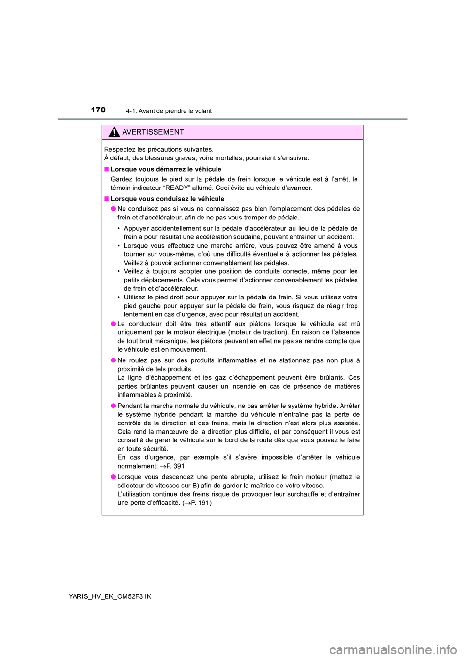 TOYOTA YARIS HYBRID 2015  Manuel du propriétaire (in French) 1704-1. Avant de prendre le volant
YARIS_HV_EK_OM52F31K
AVERTISSEMENT
Respectez les précautions suivantes.  
À défaut, des blessures graves, voire mortelles, pourraient s’ensuivre. 
■ Lorsque v
