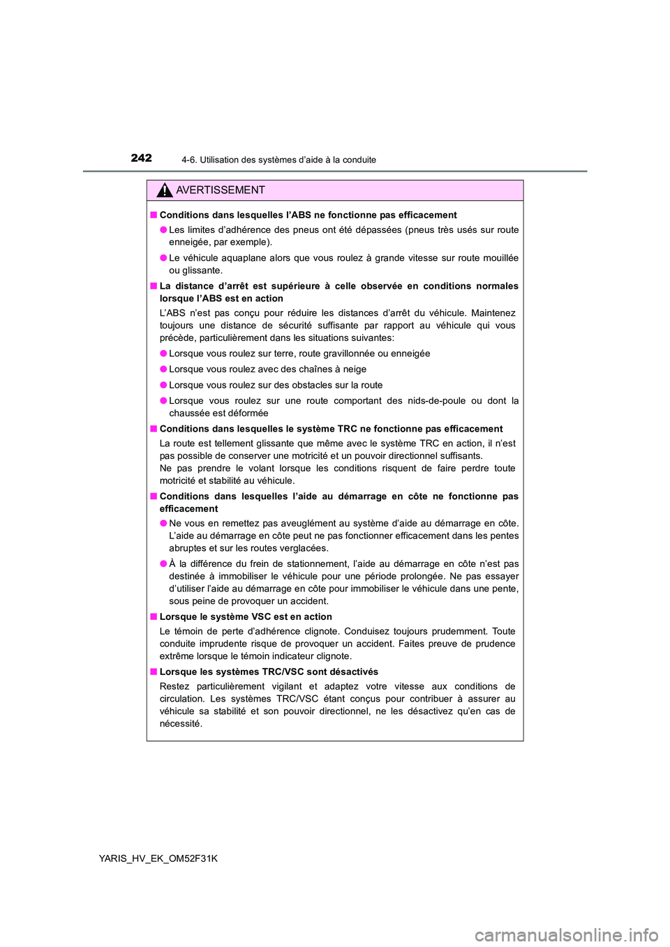 TOYOTA YARIS HYBRID 2015  Manuel du propriétaire (in French) 2424-6. Utilisation des systèmes d’aide à la conduite
YARIS_HV_EK_OM52F31K
AVERTISSEMENT
■Conditions dans lesquelles l’ABS ne fonctionne pas efficacement 
● Les limites d’adhérence des pn